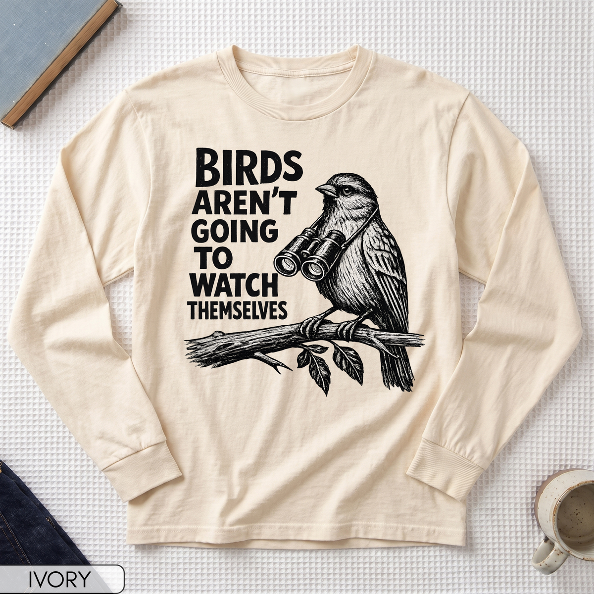 Birds Aren't Going to Watch Themselves Long Sleeve T-shirt