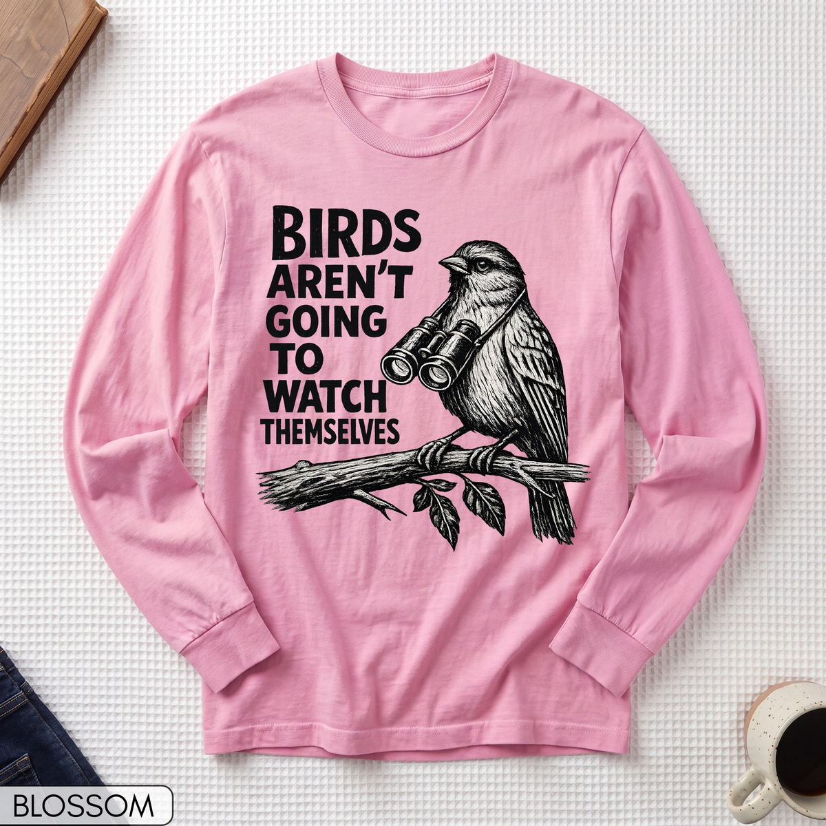Birds Aren't Going to Watch Themselves Long Sleeve T-shirt