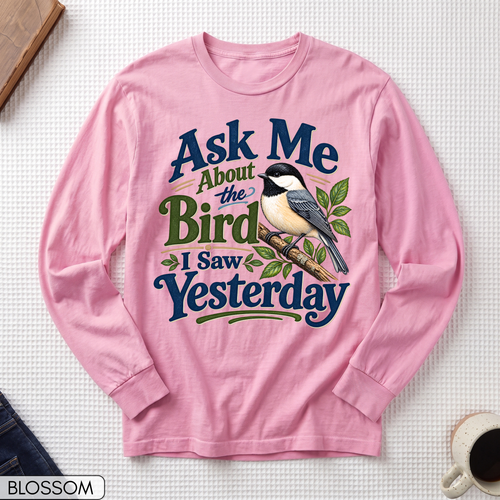 Ask Me About the Bird I Saw Yesterday Long Sleeve T-shirt