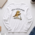 Off to Watch People Funny Long Sleeve T-shirt